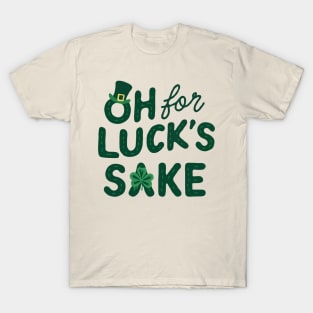 St Patricks Day Oh For Lucks Sake T-Shirt